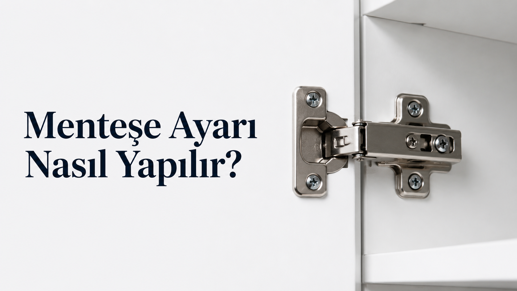 Dolap Kapakları Eğri mi? Menteşe Ayarı Nasıl Yapılır?